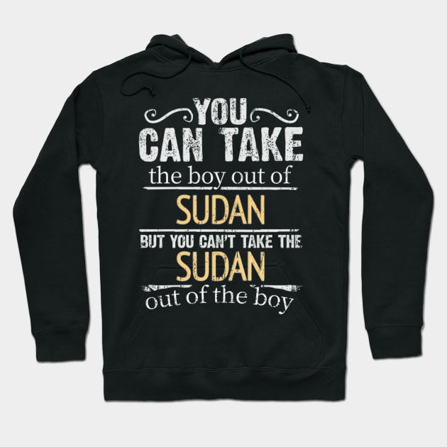 You Can Take The Boy Out Of Sudan But You Cant Take The Sudan Out Of The Boy - Gift for Sudanese With Roots From Sudan Hoodie by Country Flags